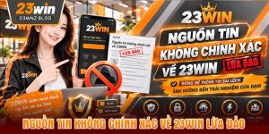 Nguồn tin không chính xác về 23WIN lừa đảo