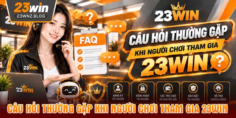 Câu hỏi thường gặp khi người chơi tham gia 23WIN